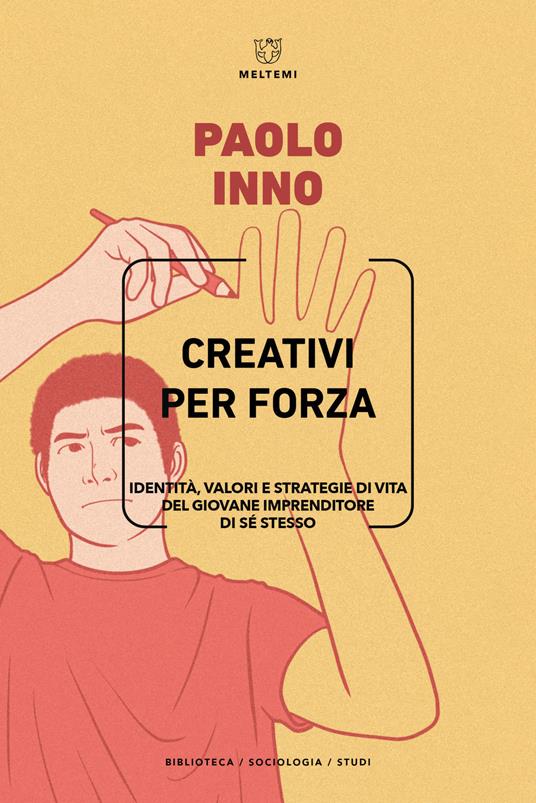 Creativi per forza. Identità, valori e strategie di vita del giovane imprenditore di se stesso - Paolo Inno - copertina