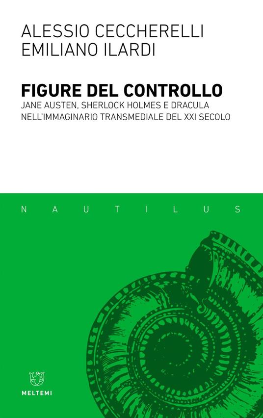 Figure del controllo. Jane Austen, Sherlock Holmes e Dracula nell'immaginario transmediale del XXI secolo - Alessio Ceccherelli,Emiliano Ilardi - ebook