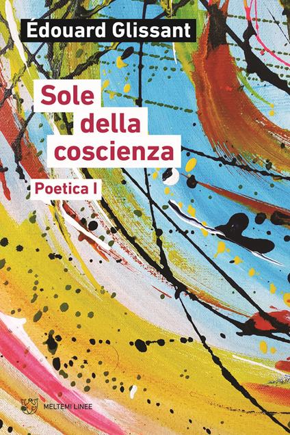 Sole della coscienza. Poetica - Édouard Glissant - copertina