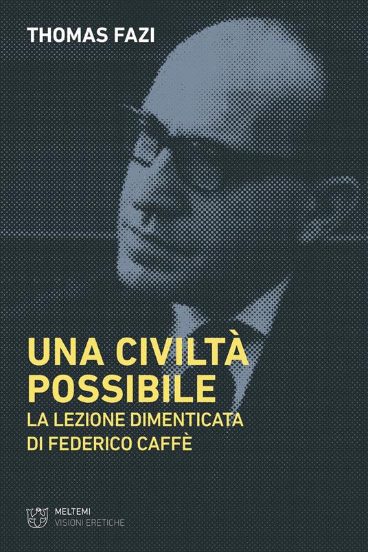 Una civiltà possibile. La lezione dimenticata di Federico Caffè - Thomas Fazi - copertina