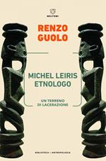 Michel Leiris etnologo. Un terreno di lacerazione