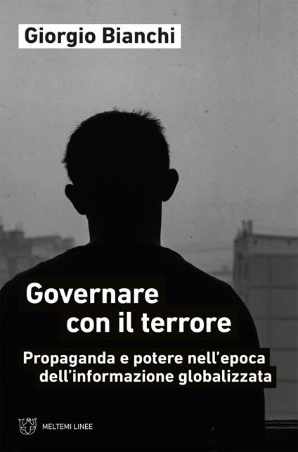 Governare con il terrore. Propaganda e potere nell'epoca dell'informazione globalizzata - Giorgio Bianchi - ebook