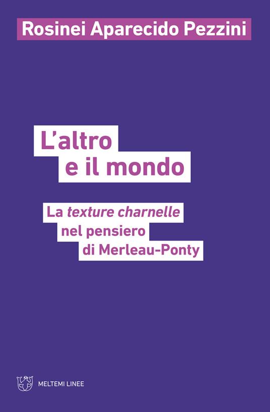 L'altro e il mondo. La texture charnelle nel pensiero di Merleau-Ponty - Rosinei Aparecido Pezzini - copertina