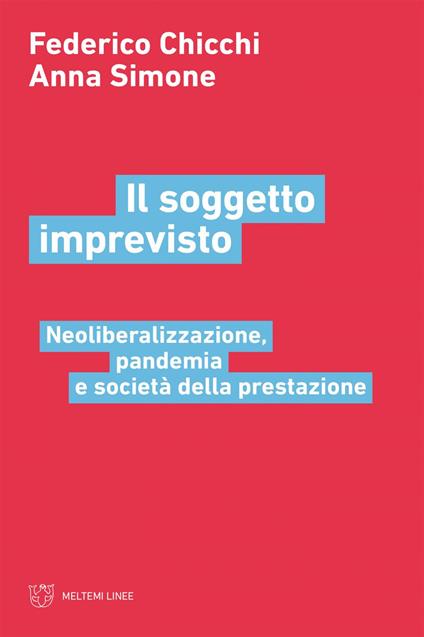 Il soggetto imprevisto. Neoliberalizzazione, pandemia e società della prestazione - Federico Chicchi,Anna Simone - ebook