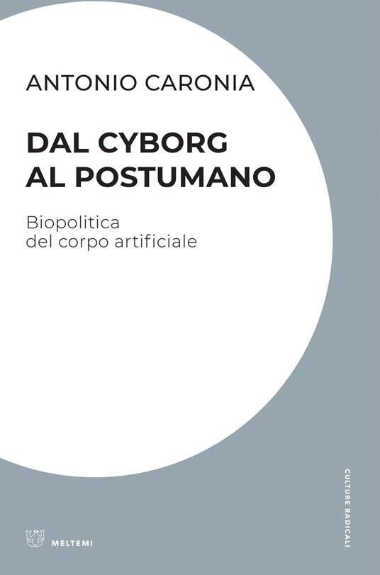Dal cyborg al postumano. Biopolitica del corpo artificiale - Antonio Caronia - ebook