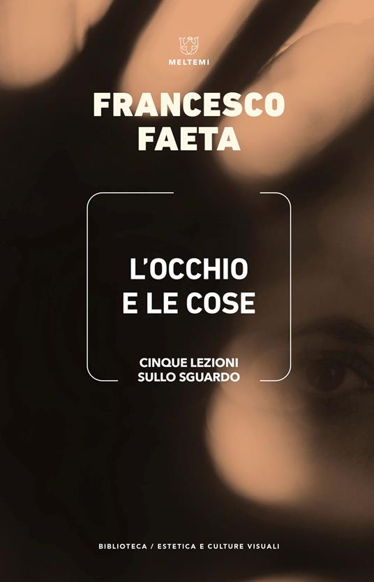 L'occhio e le cose. Cinque lezioni sullo sguardo - Francesco Faeta - copertina