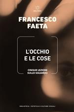 L' occhio e le cose. Cinque lezioni sullo sguardo