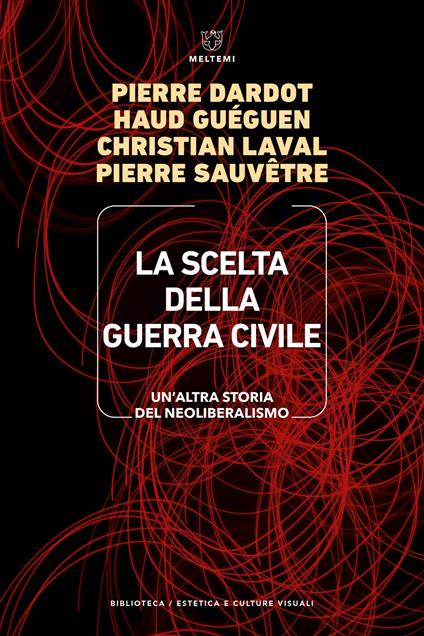 La scelta della guerra civile. Un'altra storia del neoliberismo - Pierre Dardot,Haud Guéguen,Christian Laval - copertina