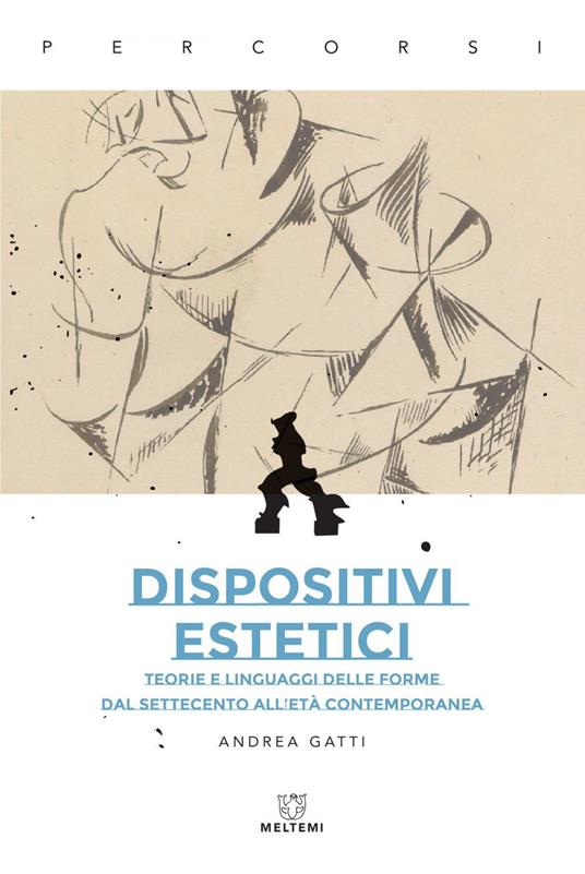 Dispositivi estetici. Teorie e linguaggi delle forme dal Settecento all'età contemporanea - Andrea Gatti - ebook