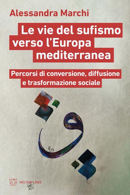 Le vie del sufismo verso l'Europa mediterranea. Percorsi di conversione, diffusione e trasformazione sociale - Alessandra Marchi - copertina