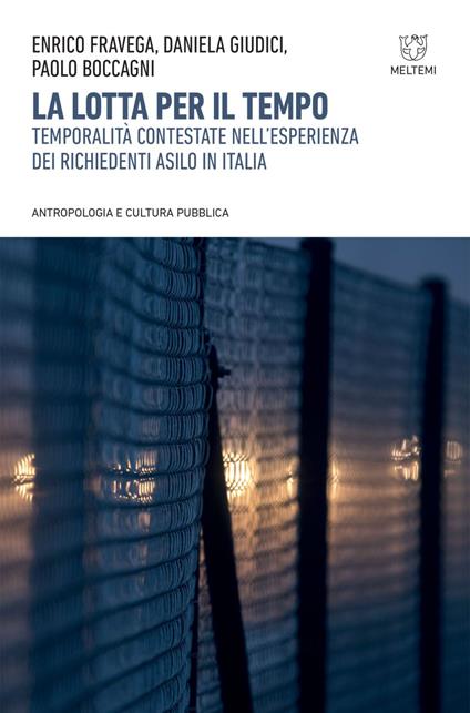 La lotta per il tempo. Temporalità contestate nell'esperienza dei richiedenti asilo in Italia - Paolo Boccagni,Enrico Fravega,Daniela Giudici - ebook