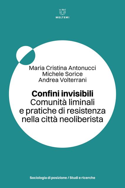 Confini invisibili. Comunità liminali e pratiche di resistenza nella città neoliberista - Maria Cristina Antonucci,Michele Sorice,Andrea Volterrani - copertina