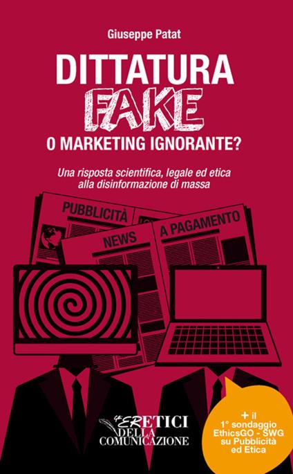 Dittatura fake o marketing ignorante? Una risposta scientifica, legale ed etica alla disinformazione di massa - Giuseppe Patat - copertina