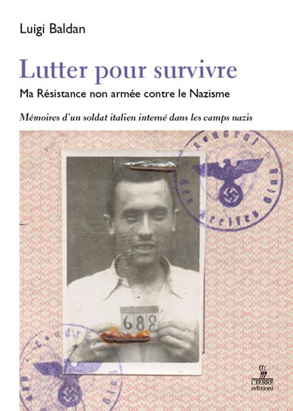 Lutter pour survivre. Ma Résistance non armée contre le Nazisme. Mémoires d'un soldat italien interné dans les camps nazis - Luigi Baldan - copertina