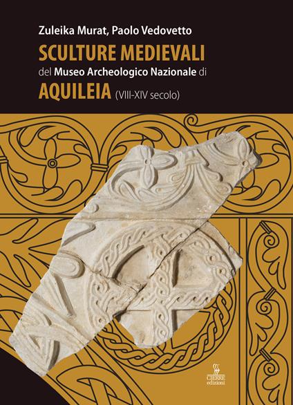 Sculture medievali del Museo Archeologico Nazionale di Aquileia (VIII-XIV secolo) - Zuleika Murat,Paolo Vedovetto - copertina