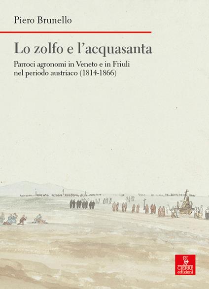 Lo zolfo e l’acquasanta. Parroci agronomi in Veneto e in Friuli nel periodo austriaco (1814-1866) - Piero Brunello - copertina