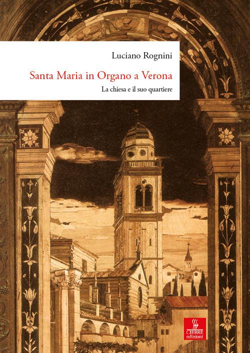 Santa Maria in Organo a Verona. La chiesa e il suo quartiere. Ediz. illustrata - Luciano Rognini - copertina