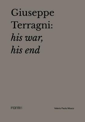 Giuseppe Terragni: la guerra, la fine. Ediz. inglese - Valerio Paolo Mosco,Attilio Terragni - copertina