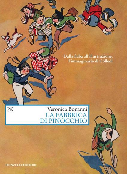 La fabbrica di Pinocchio. Dalla fiaba all'illustrazione, l'immaginario di Collodi - Veronica Bonanni - copertina