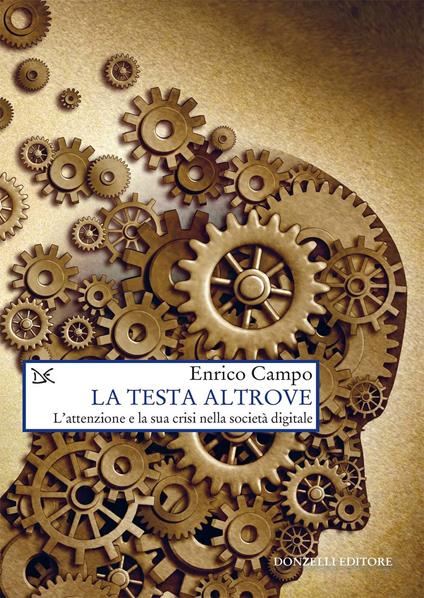 La testa altrove. L'attenzione e la sua crisi nella società digitale - Enrico Campo - ebook