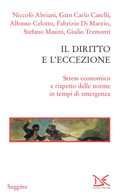 Il diritto e l'eccezione. Stress economico e rispetto delle norme in tempi di emergenza - Abriani Niccolò,Gian Carlo Caselli,Alfonso Celotto,Fabrizio Di Marzio - ebook