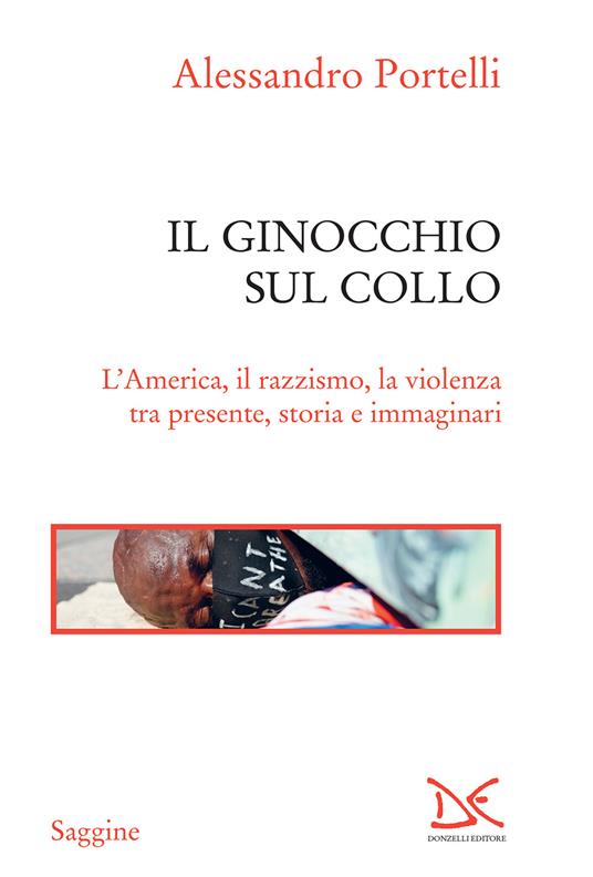 Il ginocchio sul collo. L'America, il razzismo, la violenza tra presente, storia e immaginari - Alessandro Portelli - ebook