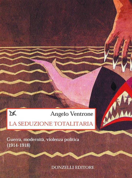 La seduzione totalitaria. Guerra, modernità, violenza politica. (1914-1918) - Angelo Ventrone - ebook
