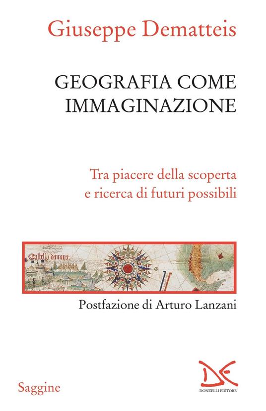 Geografia come immaginazione. Tra piacere della scoperta e ricerca di futuri possibili - Giuseppe Dematteis - ebook