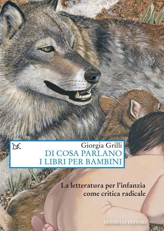 Di cosa parlano i libri per bambini. La letteratura per l'infanzia come critica radicale - Giorgia Grilli - copertina