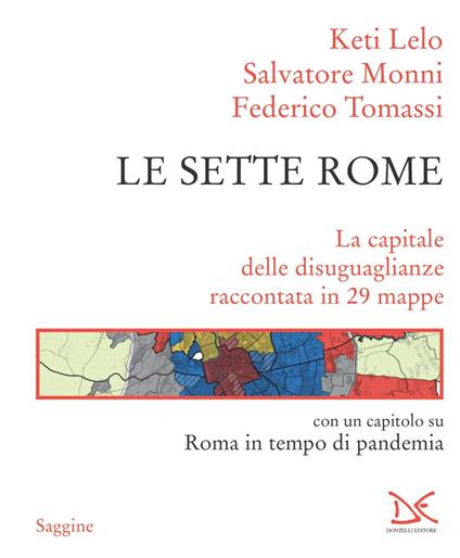 Le sette Rome. La capitale delle disuguaglianze raccontata in 29 mappe - Keti Lelo,Salvatore Monni,Federico Tomassi - ebook