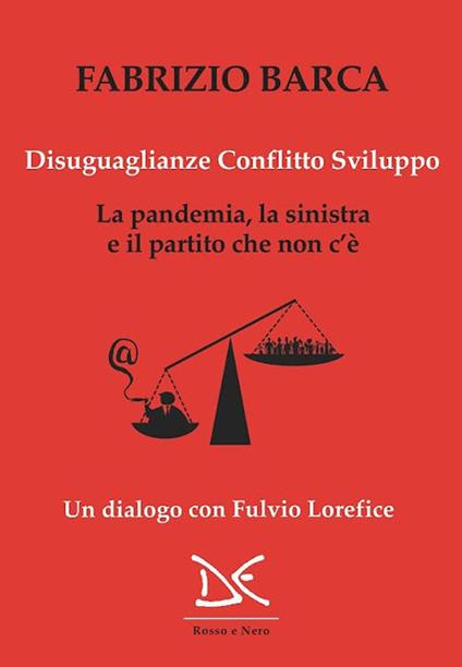 Disuguaglianze, conflitto, sviluppo. La pandemia, la sinistra e il partito che non c'è. Un dialogo con Fulvio Lorefice - Fabrizio Barca - copertina