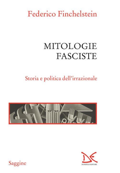 Mitologie fasciste. Storia e politica dell'irrazionale - Federico Finchelstein - copertina