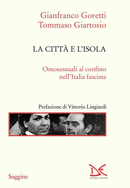 La città e l'isola. Omosessuali al confino nell'Italia fascista. Nuova ediz. - Gianfranco Goretti,Tommaso Giartosio - copertina