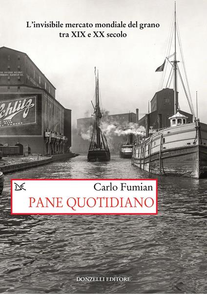 Pane quotidiano. L'invisibile mercato mondiale del grano tra XIX e XX secolo - Carlo Fumian - copertina