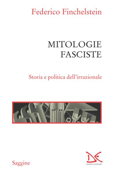 Mitologie fasciste. Storia e politica dell'irrazionale - Federico Finchelstein - ebook
