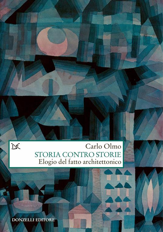 Storia contro storie. Elogio del fatto architettonico - Carlo Olmo - copertina