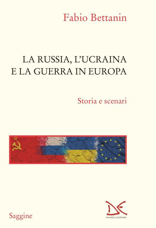 La Russia, l'Ucraina e la guerra in Europa. Storia e scenari - Fabio Bettanin - ebook