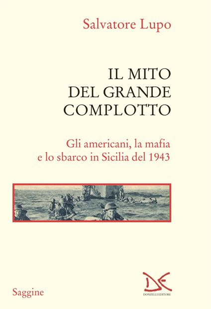 Il mito del grande complotto. Gli americani, la mafia e lo sbarco in Sicilia del 1943 - Salvatore Lupo - copertina