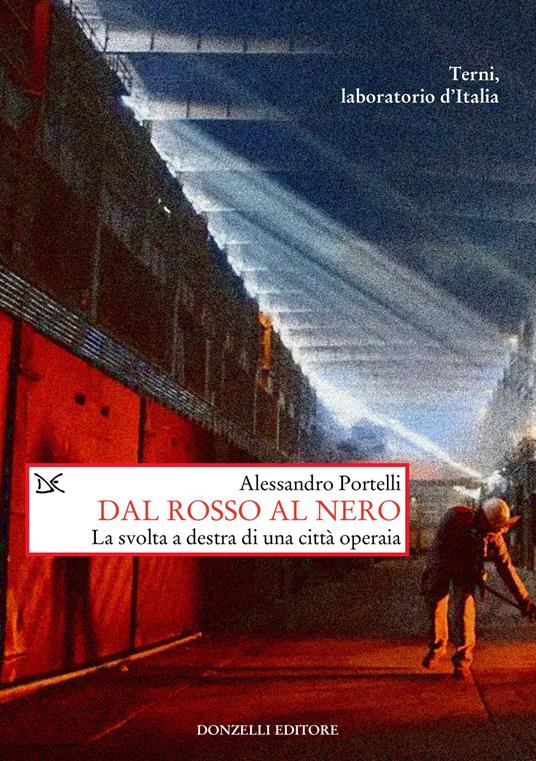 Dal rosso al nero. La svolta a destra di una città operaia. Terni, laboratorio d'Italia - Alessandro Portelli - copertina