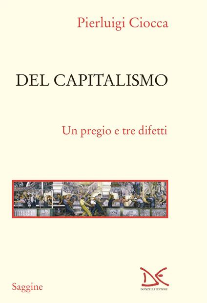 Del capitalismo. Un pregio e tre difetti - Pierluigi Ciocca - copertina