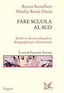 Libro Fare scuola al Sud. Scritti su divario educativo, disuguaglianze e democrazia Rocco Scotellaro Manlio Rossi-Doria