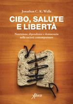 Cibo, salute e libertà. Nutrizione, dipendenze e democrazia nelle società contemporanee