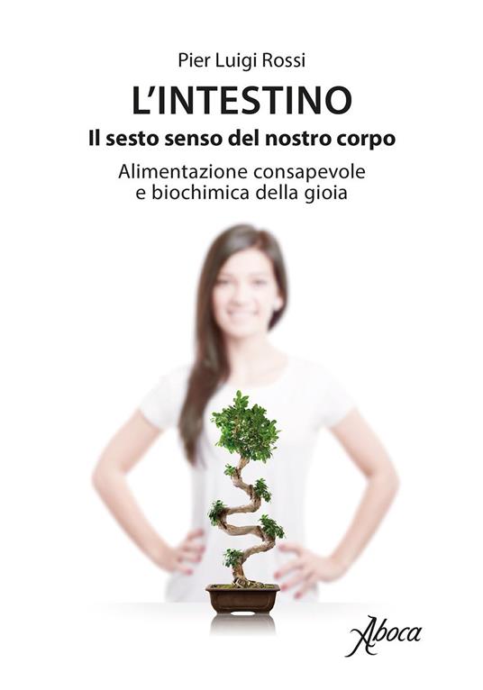 L' intestino. Il sesto senso del nostro corpo. Alimentazione consapevole e biochimica della gioia - Pier Luigi Rossi - ebook