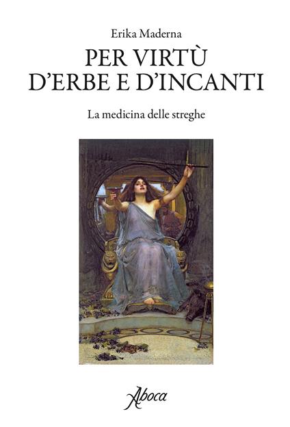 Per virtù d'erbe e d'incanti. La medicina delle streghe - Erika Maderna - ebook