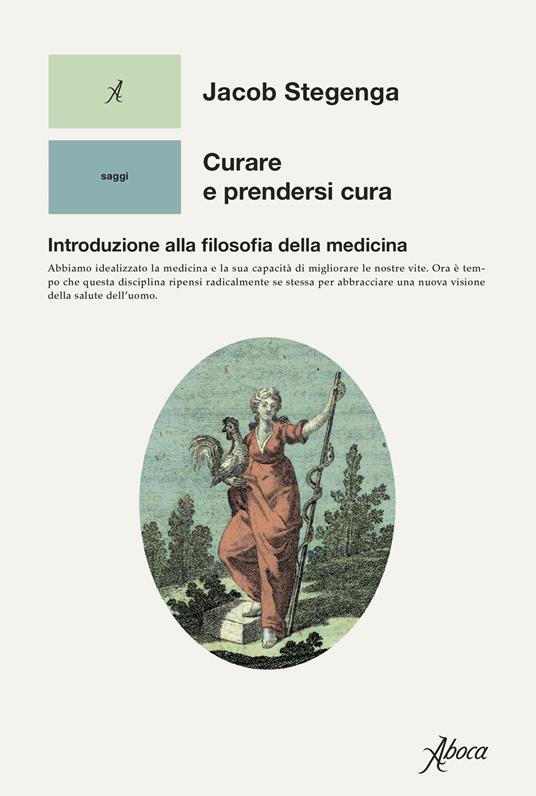 Curare e prendersi cura. Introduzione alla filosofia della medicina - Jacob Stegenga - copertina