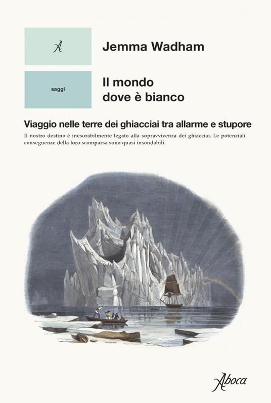 Il mondo dove è bianco. Viaggio nelle terre dei ghiacciai tra allarme e stupore - Jemma Wadham,Laura Calosso - ebook