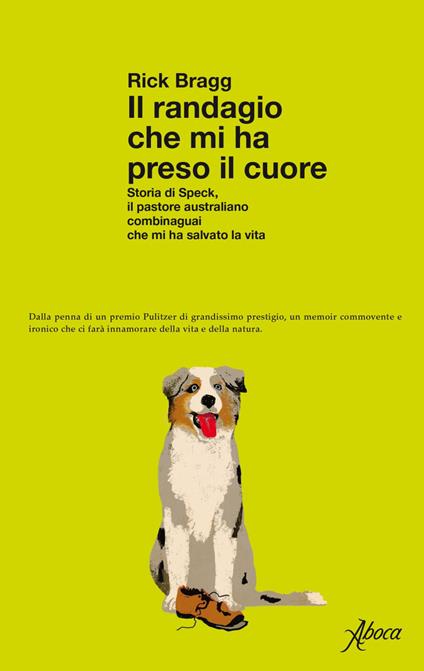 Il randagio che mi ha preso il cuore. Storia di Speck, il pastore australiano combinaguai che mi ha salvato la vita - Rick Bragg,Teresa Albanese - ebook