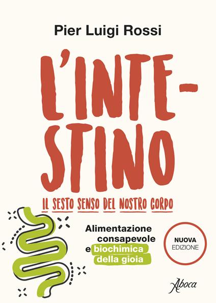 L'intestino. Il sesto senso del nostro corpo. Alimentazione consapevole e biochimica della gioia. Nuova ediz. - Pier Luigi Rossi - copertina