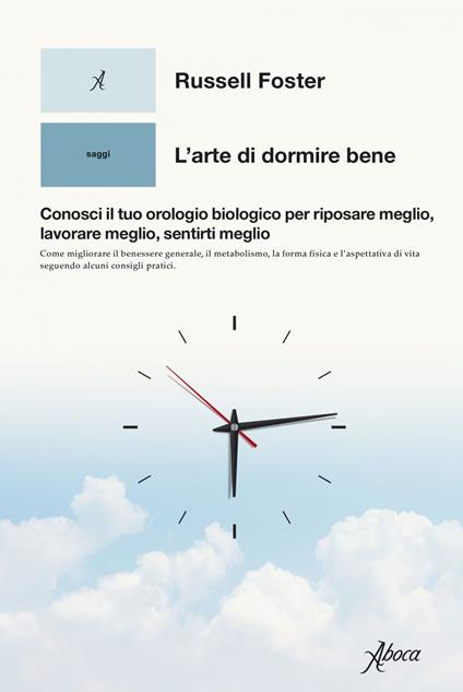 L' arte di dormire bene. Conosci il tuo orologio biologico per riposare meglio, lavorare meglio, sentirti meglio - Russell Foster,Laura Calosso - ebook