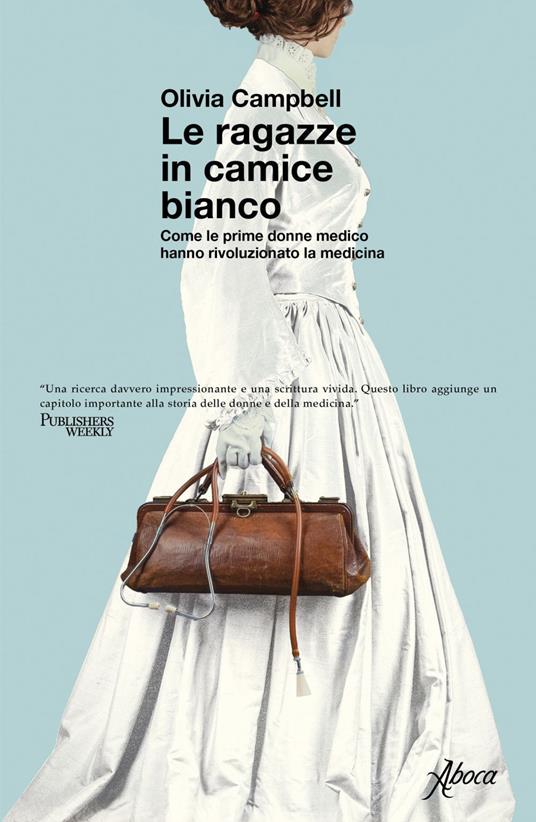 Le ragazze in camice bianco. Come le prime donne medico hanno rivoluzionato la medicina - Olivia Campbell,Miriam Falconetti - ebook